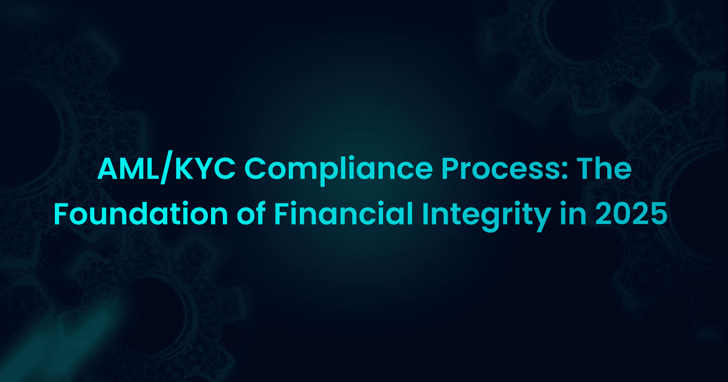 AML/KYC Compliance Process: The Foundation of Financial Integrity in 2025