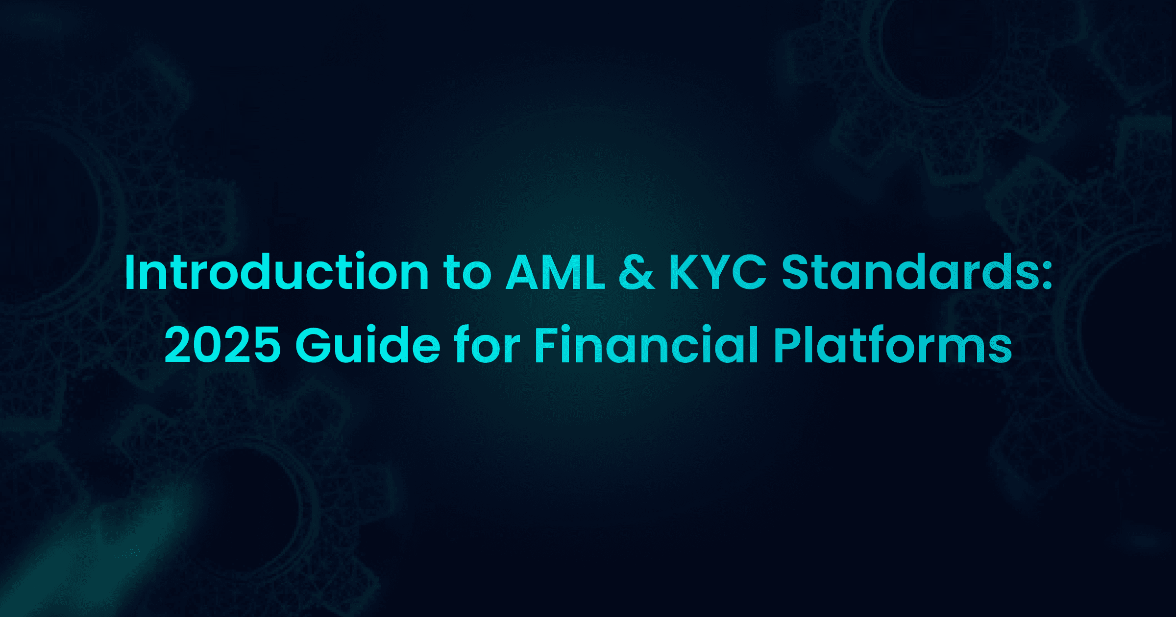 Introduction to AML & KYC Standards: 2025 Guide for Financial Platforms