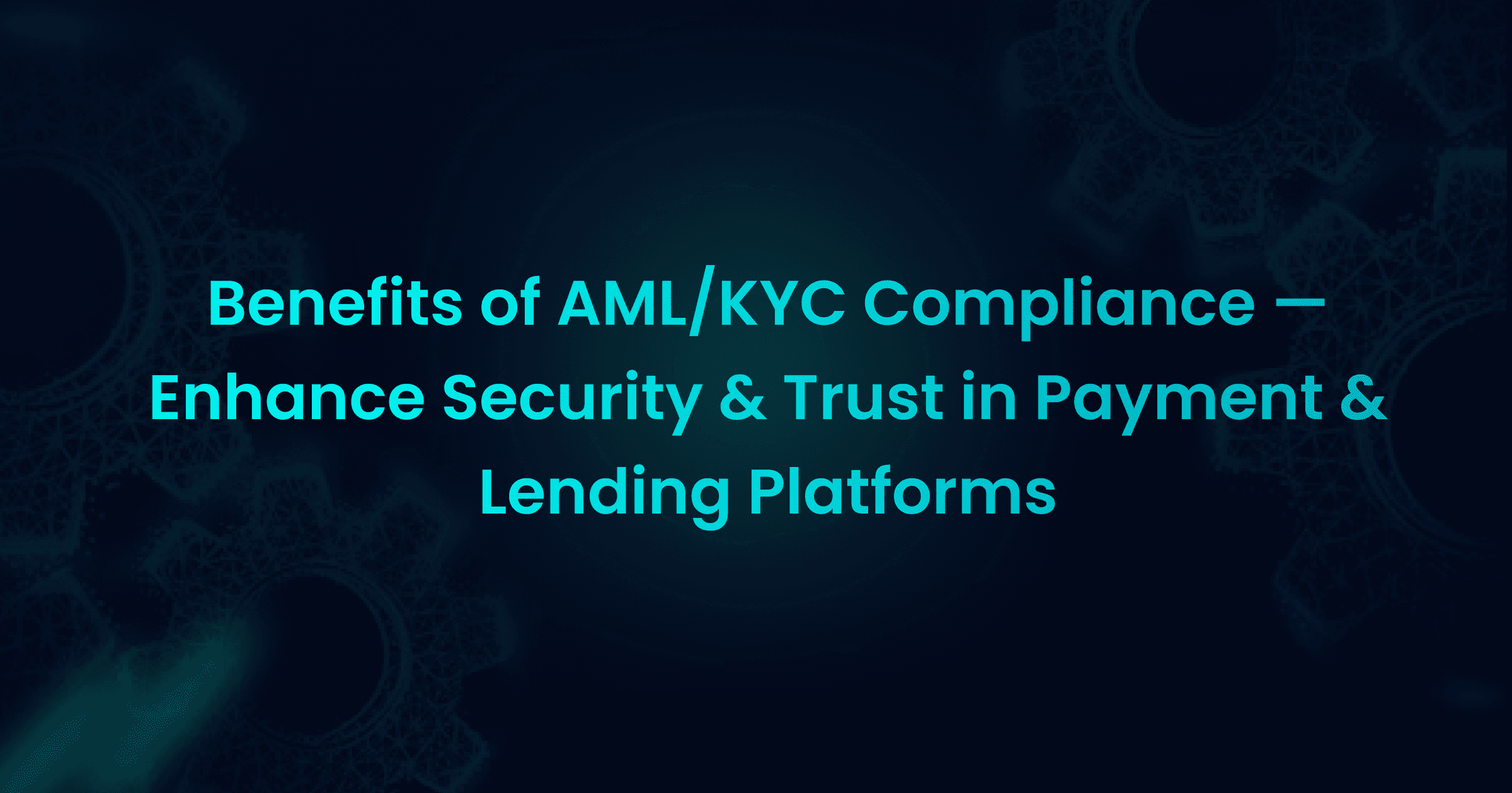 Benefits of AML/KYC Compliance for Payment & Lending Platforms