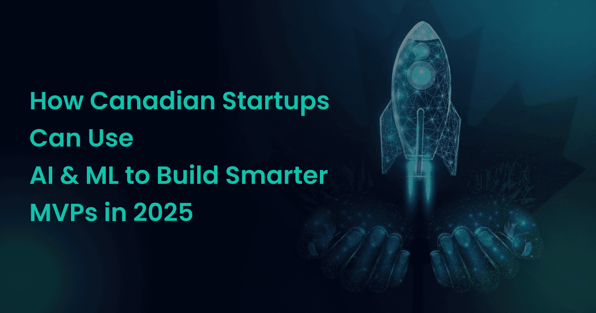 How Canadian Startups Can Use AI & ML to Build Smarter MVPs in 2025