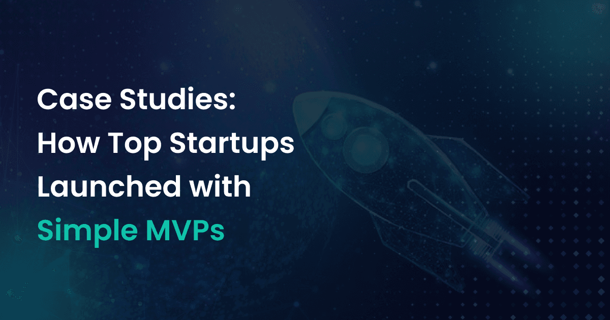 Case Studies: How Top Startups Launched with Simple MVPs