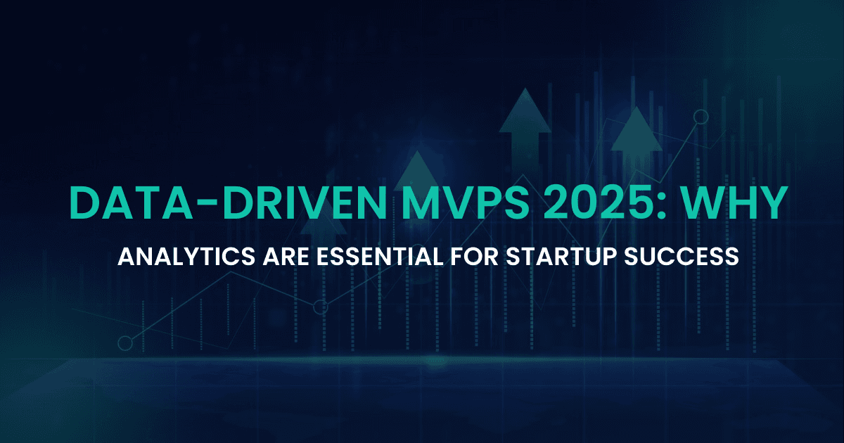 Data-Driven MVPs 2025: Why Analytics Are Essential for Startup Success