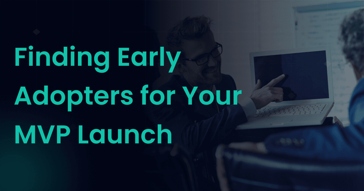 Finding Early Adopters for Your MVP Launch: Proven Strategies
