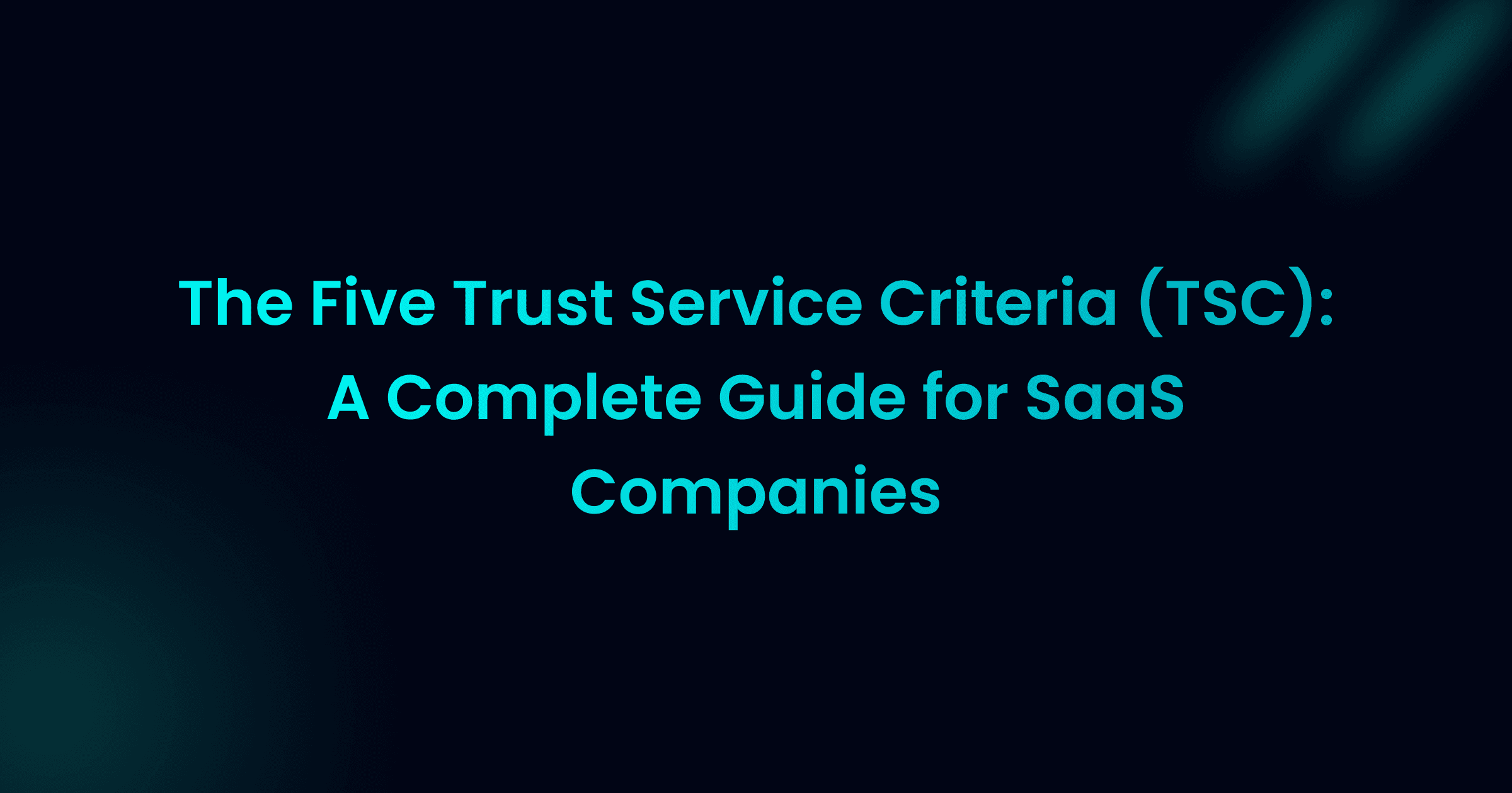 The Five Trust Service Criteria (TSC): A Complete Guide for SaaS Companies