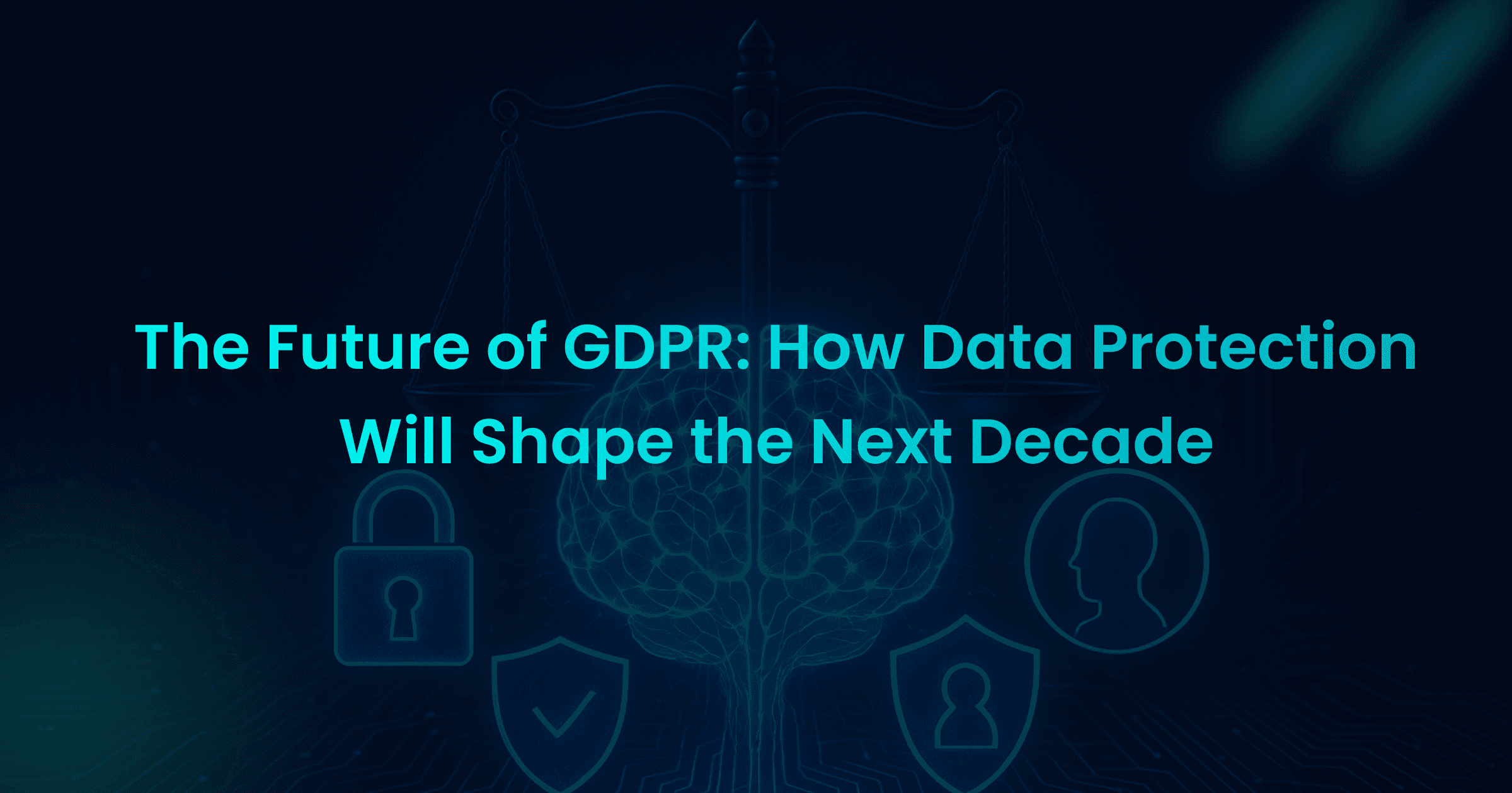 The Future of GDPR: How Data Protection Will Shape the Next Decade