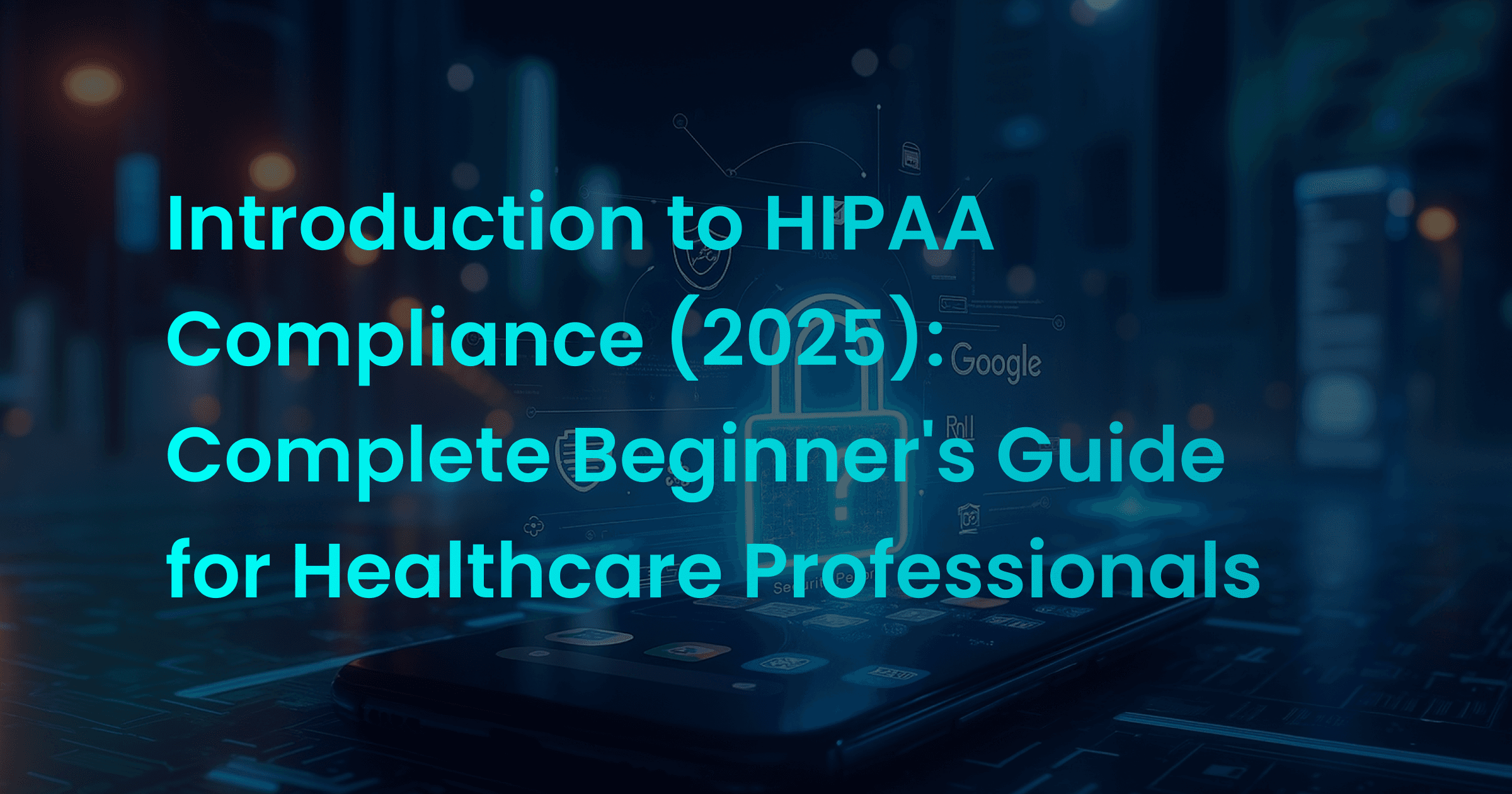 Introduction to HIPAA Compliance (2025): Complete Beginner's Guide for Healthcare Professionals