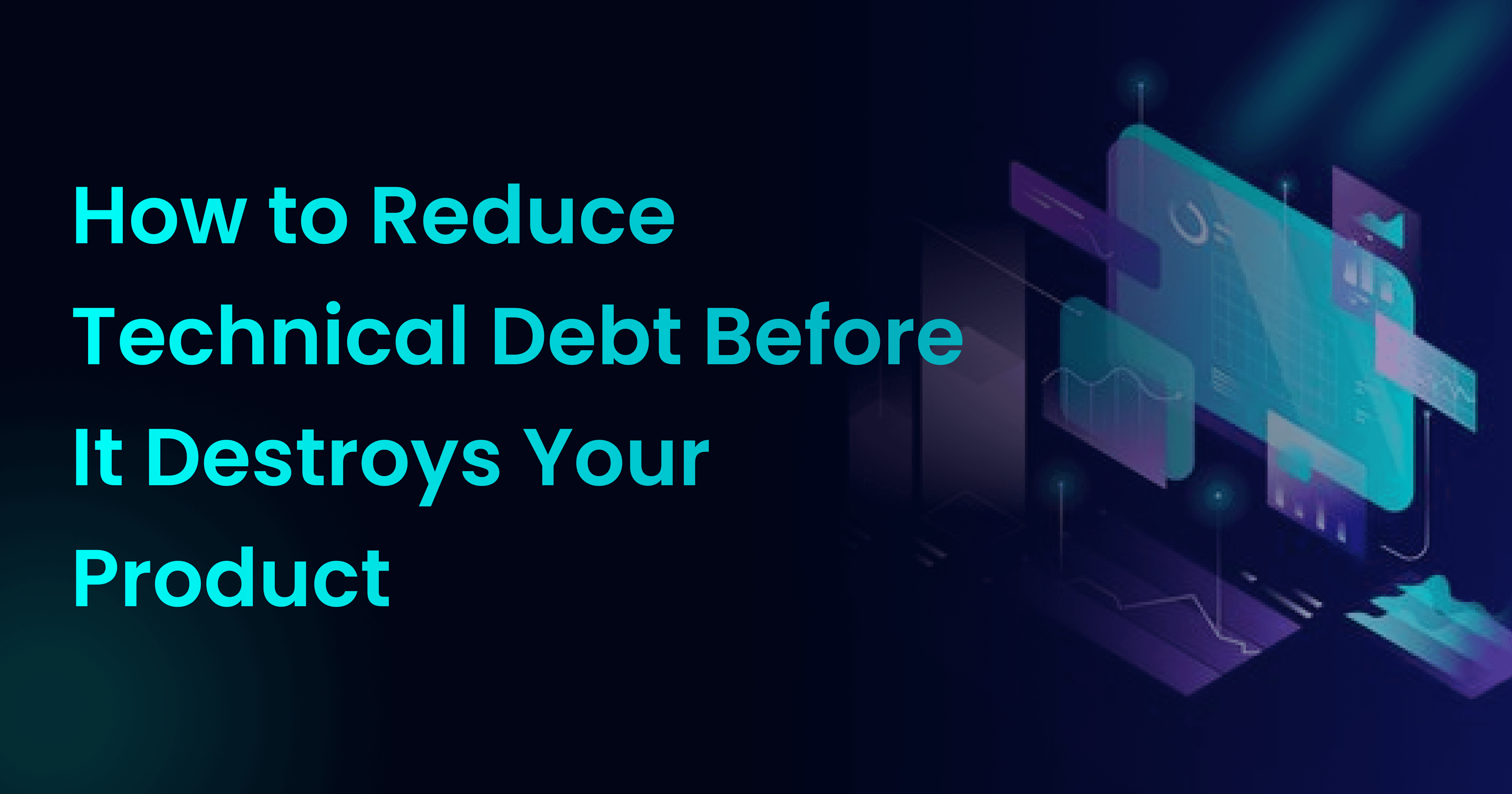 How to Reduce Technical Debt Before It Destroys Your Product