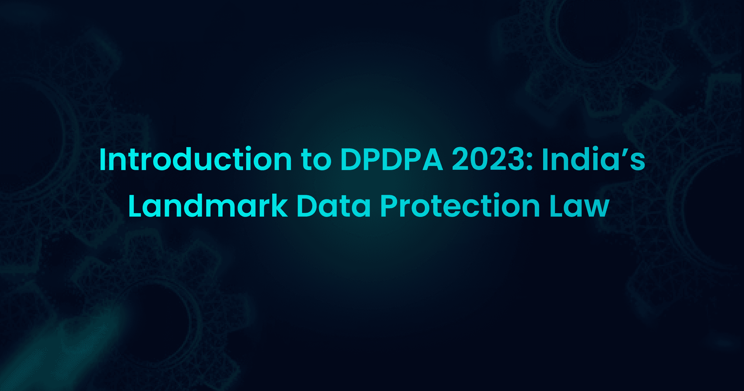 Introduction to DPDPA 2023: India's Landmark Data Protection Law