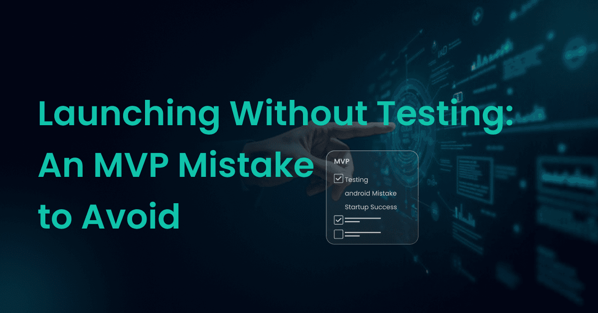 Launching Without Testing: An MVP Mistake to Avoid