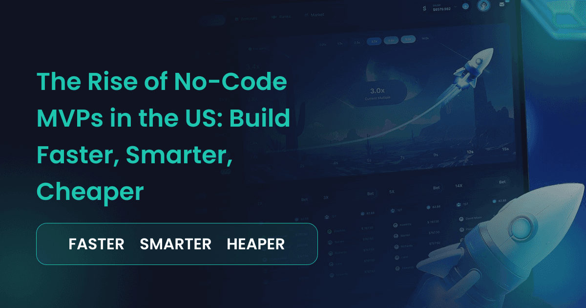 The Rise of No-Code MVPs in the US: Build Faster, Smarter, Cheaper