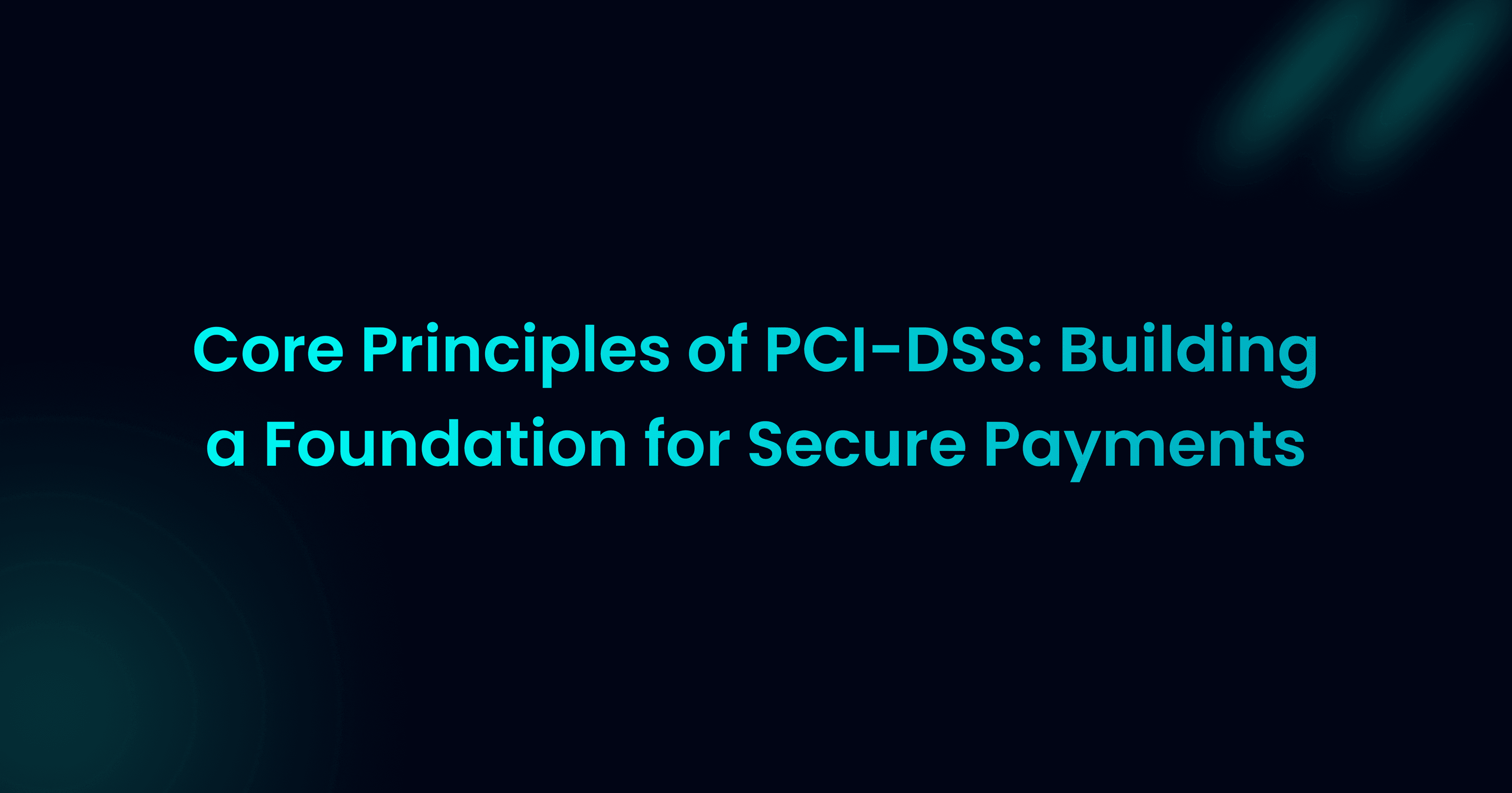 Core Principles of PCI-DSS: Building a Foundation for Secure Payments