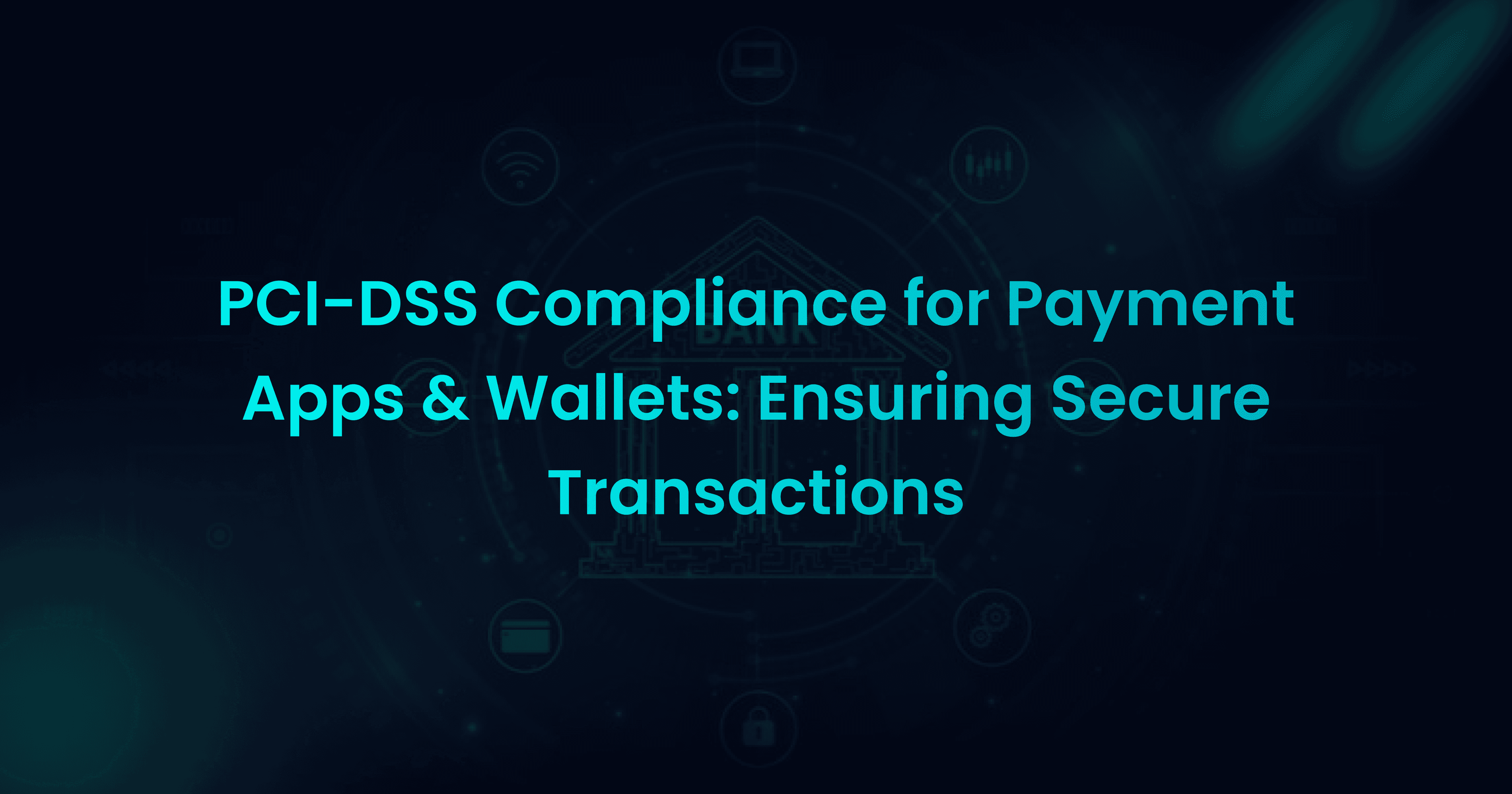 PCI-DSS Compliance for Payment Apps & Wallets: Ensuring Secure Transactions