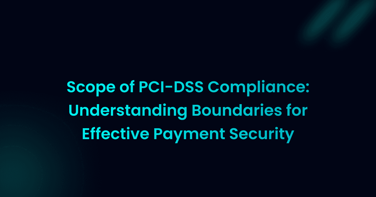 Scope of PCI-DSS Compliance: Understanding Boundaries for Effective Payment Security