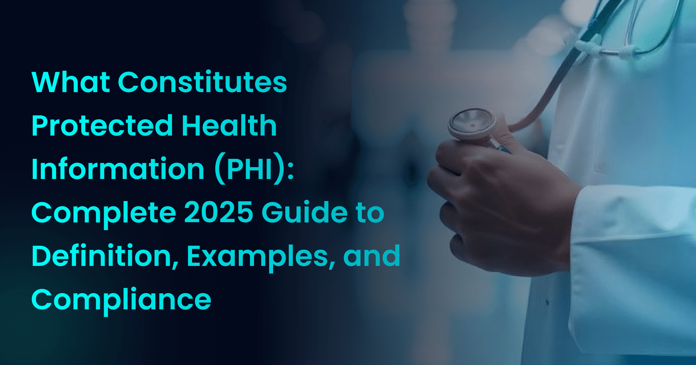 What Constitutes Protected Health Information (PHI): Complete 2025 Guide to Definition, Examples, and Compliance
