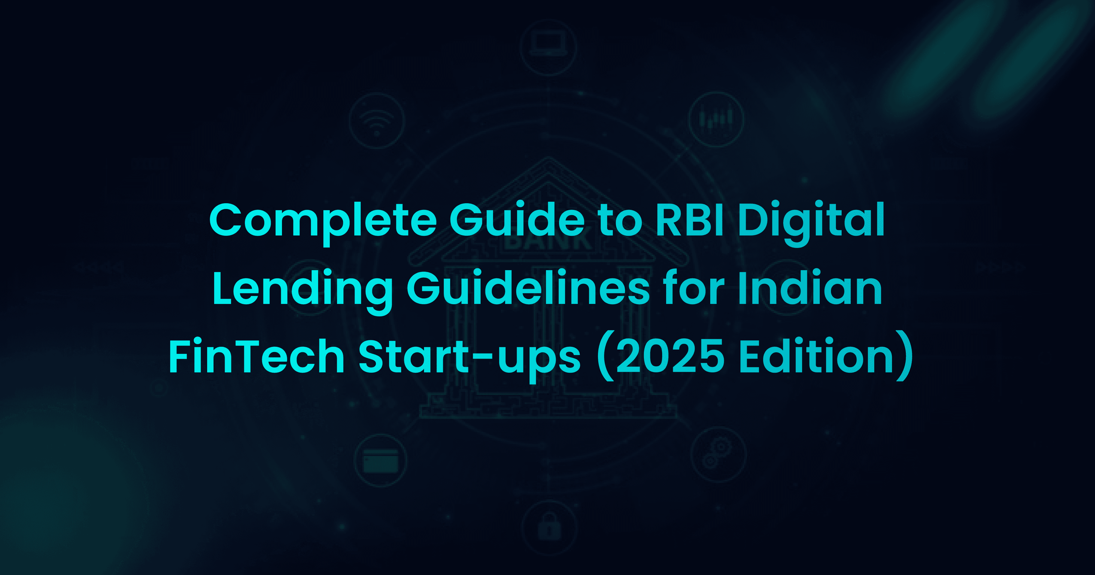 Complete Guide to RBI Digital Lending Guidelines for Indian FinTech Startups (2025 Edition)