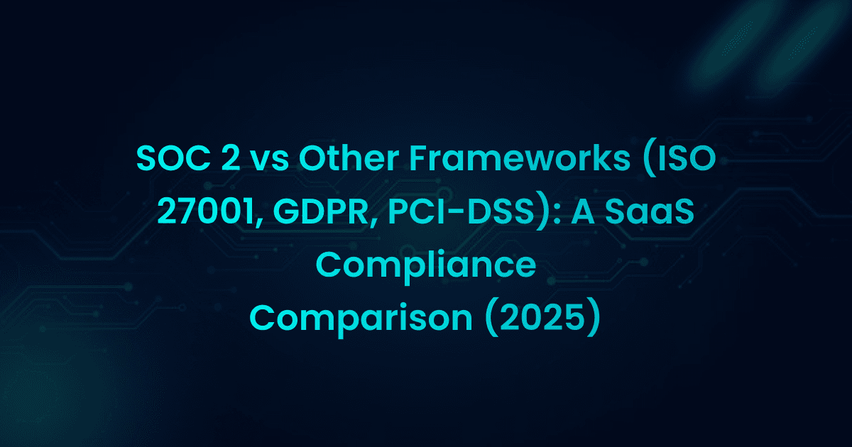 SOC 2 vs Other Frameworks (ISO 27001, GDPR, PCI-DSS): A SaaS Compliance Comparison (2025)