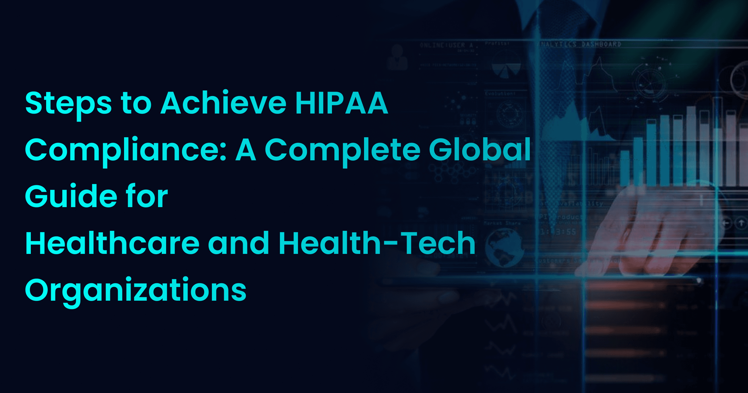 Steps to Achieve HIPAA Compliance: A Complete Global Guide for Healthcare and Health-Tech Organizations