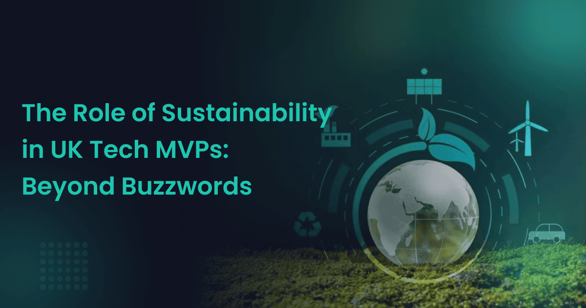 The Role of Sustainability in UK Tech MVPs: Beyond Buzzwords