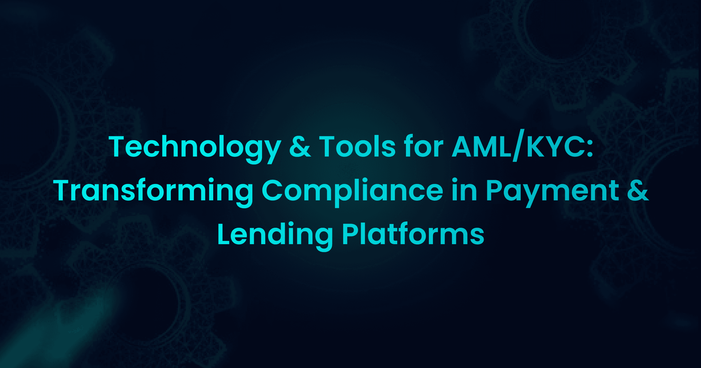 Technology & Tools for AML/KYC: Transforming Compliance in Payment & Lending Platforms
