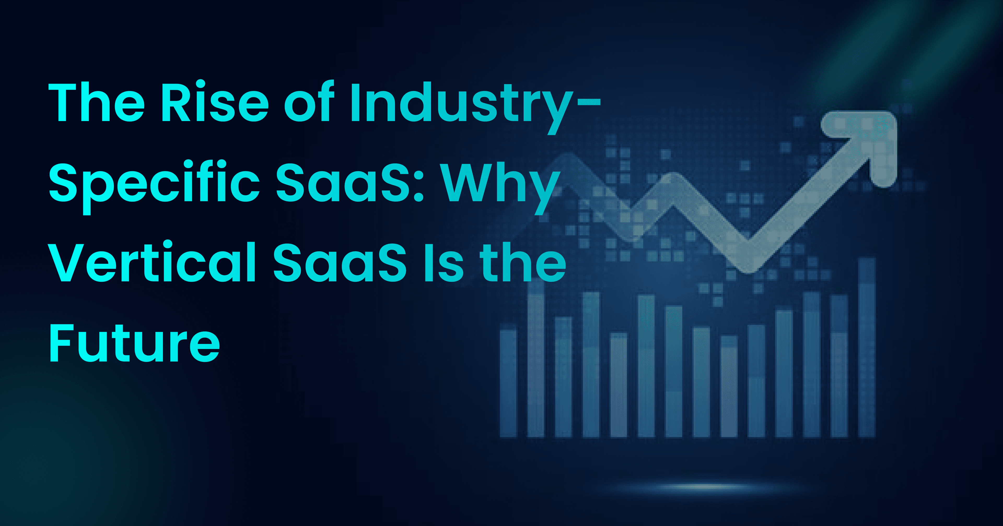 The Rise of Industry-Specific SaaS: Why Vertical SaaS Is the Future