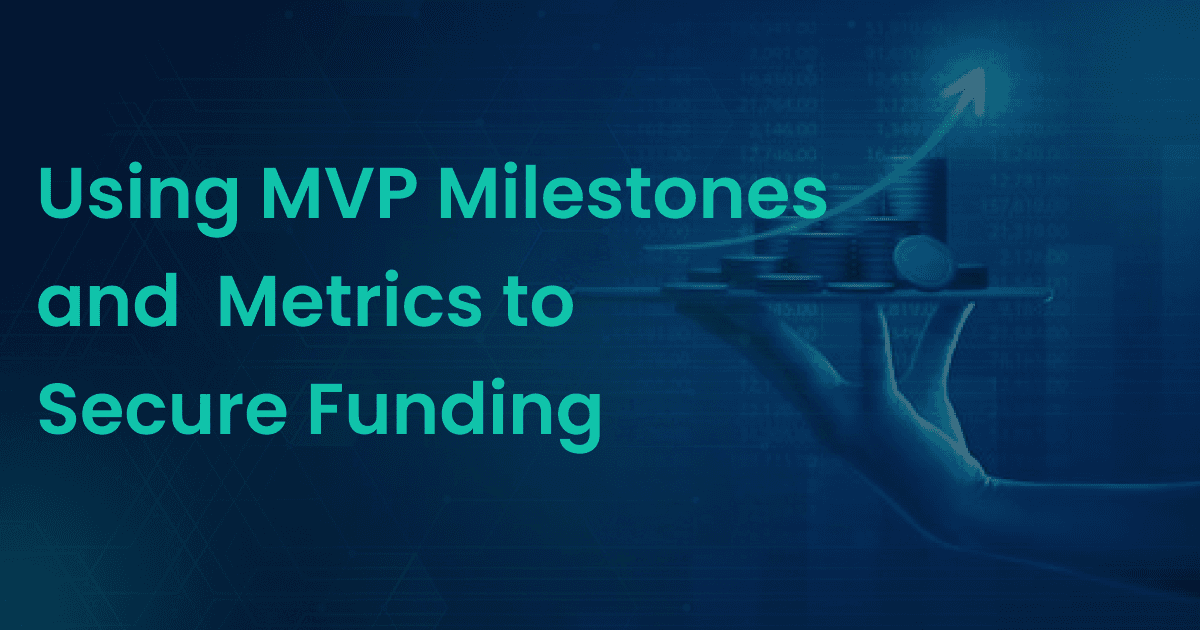 Using MVP Milestones and Metrics to Secure Funding: A Practical Guide for Founders