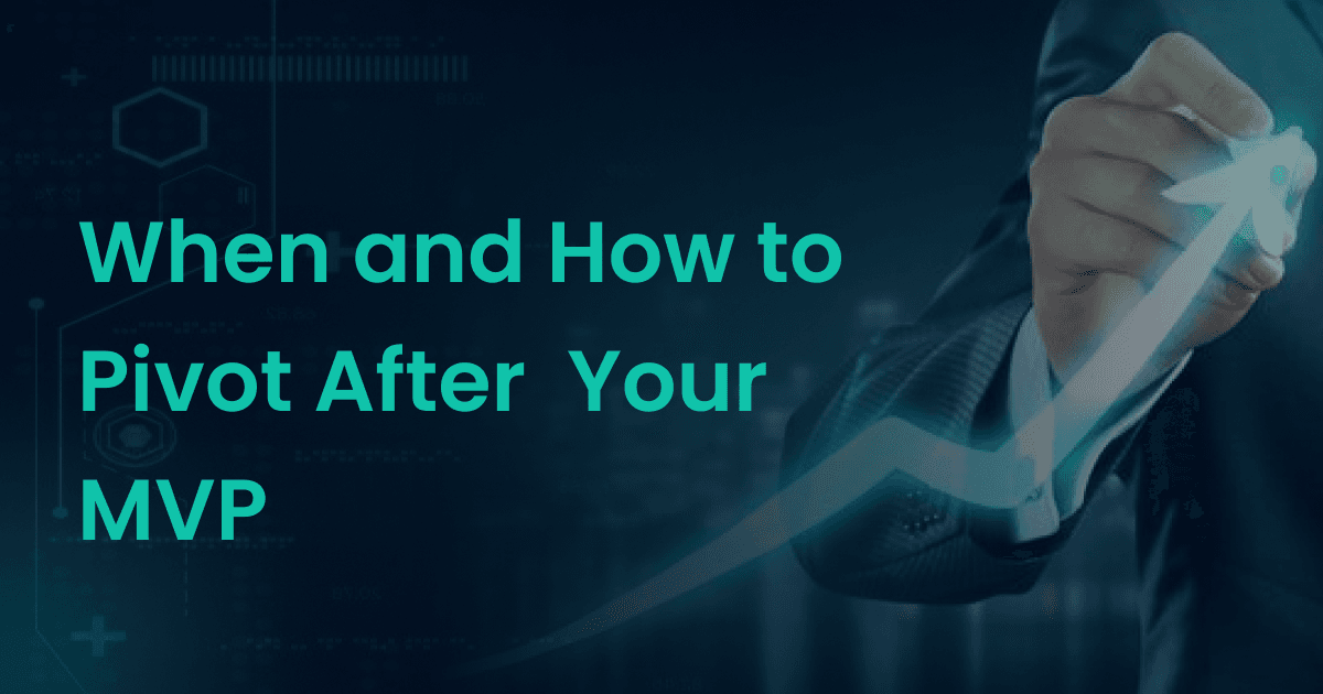 When and How to Pivot After Your MVP: A Complete Founder's Guide