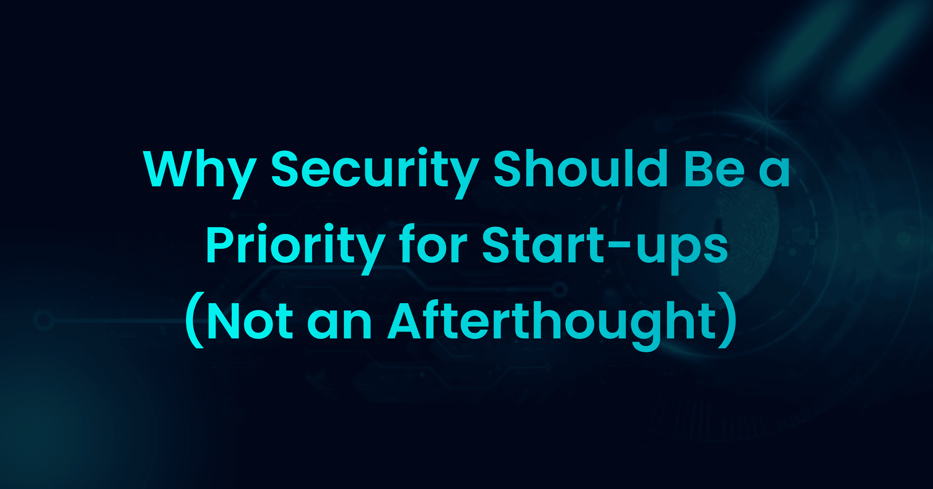 Why Security Should Be a Priority for Startups (Not an Afterthought)